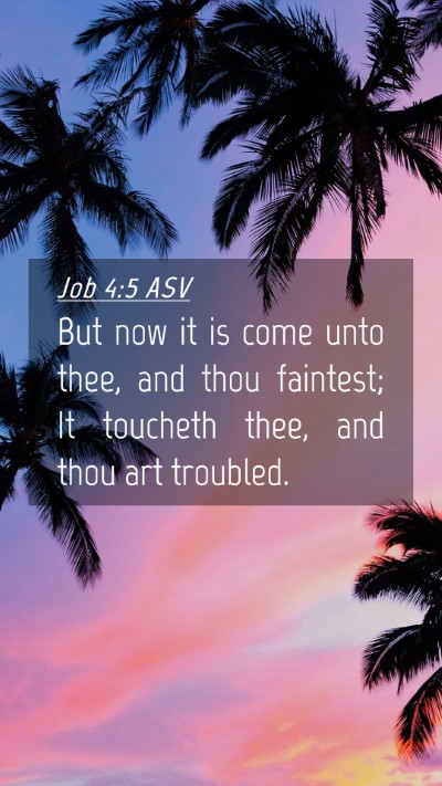 Picture 04 - Job 4:5 ASV Mobile Phone Wallpaper - But now it is come unto thee, and thou faintest; - Mobile Bible Verse Wallpaper