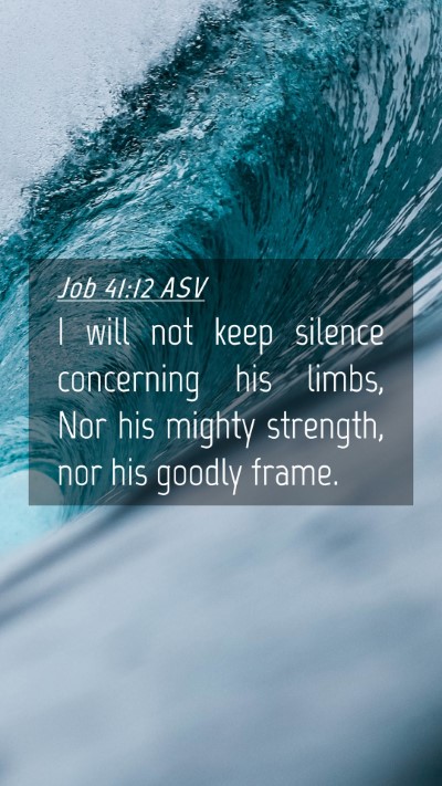Picture 04 - Job 41:12 ASV Mobile Phone Wallpaper - I will not keep silence concerning his limbs, Nor - Mobile Bible Verse Wallpaper