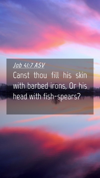 Picture 04 - Job 41:7 ASV Mobile Phone Wallpaper - Canst thou fill his skin with barbed irons, Or - Mobile Bible Verse Wallpaper