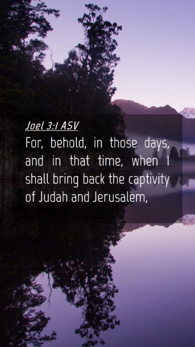 Picture 04 - Joel 3:1 ASV Mobile Phone Wallpaper - For, behold, in those days, and in that time, - Mobile Bible Verse Wallpaper