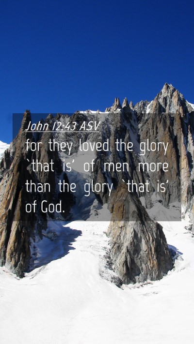 Picture 04 - John 12:43 ASV Mobile Phone Wallpaper - for they loved the glory `that is' of men more - Mobile Bible Verse Wallpaper