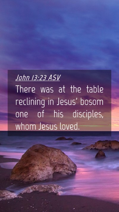 Picture 04 - John 13:23 ASV Mobile Phone Wallpaper - There was at the table reclining in Jesus' bosom - Mobile Bible Verse Wallpaper