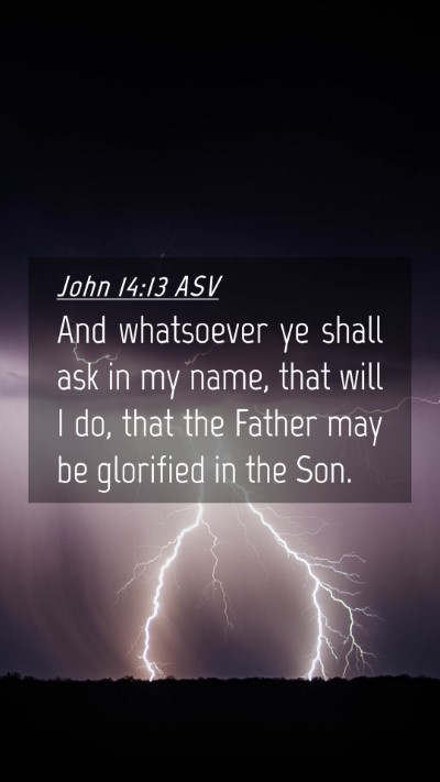 Picture 04 - John 14:13 ASV Mobile Phone Wallpaper - And whatsoever ye shall ask in my name, that will - Mobile Bible Verse Wallpaper