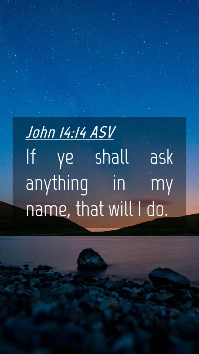 Picture 04 - John 14:14 ASV Mobile Phone Wallpaper - If ye shall ask anything in my name, that will I - Mobile Bible Verse Wallpaper
