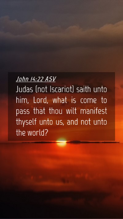 Picture 04 - John 14:22 ASV Mobile Phone Wallpaper - Judas (not Iscariot) saith unto him, Lord, what - Mobile Bible Verse Wallpaper