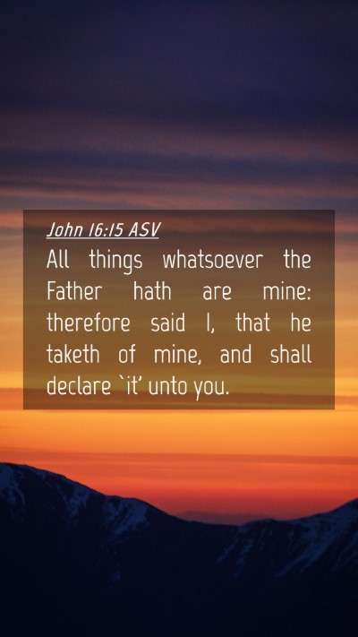 Picture 04 - John 16:15 ASV Mobile Phone Wallpaper - All things whatsoever the Father hath are mine: - Mobile Bible Verse Wallpaper