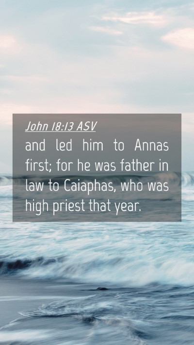 Picture 04 - John 18:13 ASV Mobile Phone Wallpaper - and led him to Annas first; for he was father in - Mobile Bible Verse Wallpaper