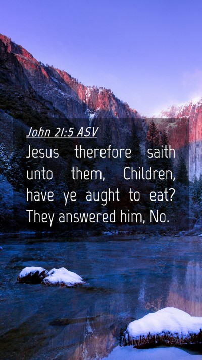 Picture 04 - John 21:5 ASV Mobile Phone Wallpaper - Jesus therefore saith unto them, Children, have - Mobile Bible Verse Wallpaper