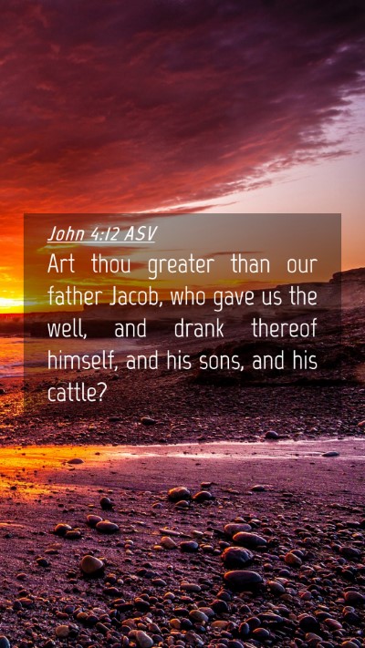 Picture 04 - John 4:12 ASV Mobile Phone Wallpaper - Art thou greater than our father Jacob, who gave - Mobile Bible Verse Wallpaper