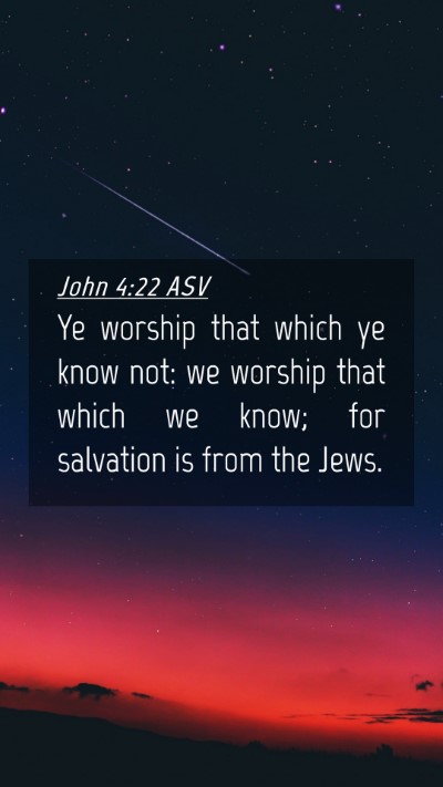 Picture 04 - John 4:22 ASV Mobile Phone Wallpaper - Ye worship that which ye know not: we worship - Mobile Bible Verse Wallpaper
