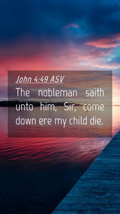 Picture 04 - John 4:49 ASV Mobile Phone Wallpaper - The nobleman saith unto him, Sir, come down ere - Mobile Bible Verse Wallpaper
