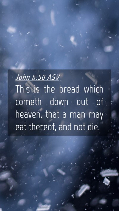 Picture 04 - John 6:50 ASV Mobile Phone Wallpaper - This is the bread which cometh down out of - Mobile Bible Verse Wallpaper