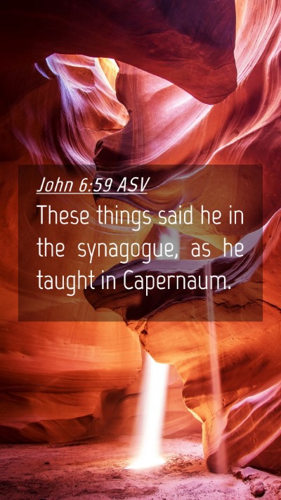 Picture 04 - John 6:59 ASV Mobile Phone Wallpaper - These things said he in the synagogue, as he - Mobile Bible Verse Wallpaper