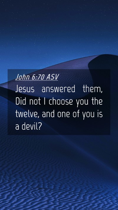 Picture 04 - John 6:70 ASV Mobile Phone Wallpaper - Jesus answered them, Did not I choose you the - Mobile Bible Verse Wallpaper