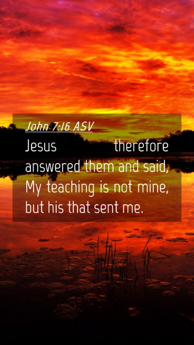 Picture 04 - John 7:16 ASV Mobile Phone Wallpaper - Jesus therefore answered them and said, My - Mobile Bible Verse Wallpaper