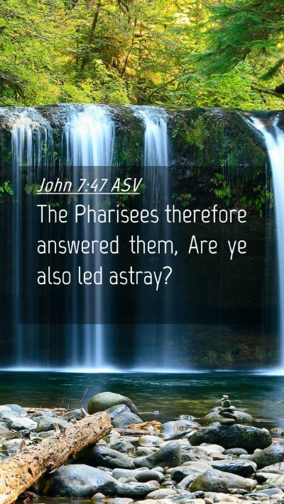 Picture 04 - John 7:47 ASV Mobile Phone Wallpaper - The Pharisees therefore answered them, Are ye - Mobile Bible Verse Wallpaper