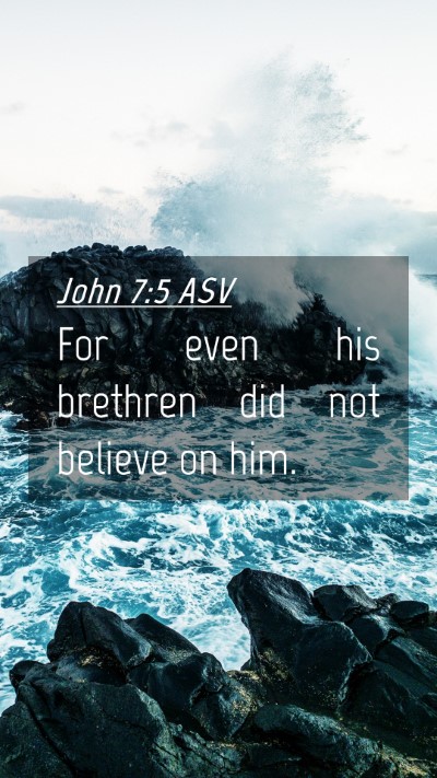 Picture 04 - John 7:5 ASV Mobile Phone Wallpaper - For even his brethren did not believe on - Mobile Bible Verse Wallpaper