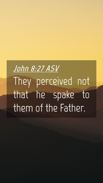 Picture 04 - John 8:27 ASV Mobile Phone Wallpaper - They perceived not that he spake to them of the - Mobile Bible Verse Wallpaper