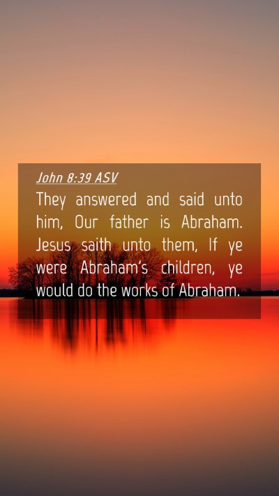 Picture 04 - John 8:39 ASV Mobile Phone Wallpaper - They answered and said unto him, Our father is - Mobile Bible Verse Wallpaper
