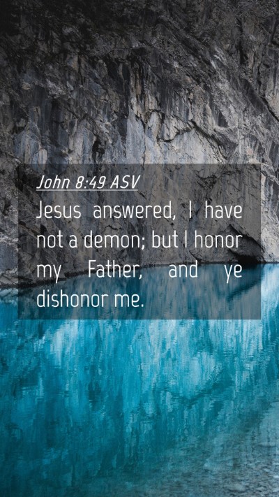 Picture 04 - John 8:49 ASV Mobile Phone Wallpaper - Jesus answered, I have not a demon; but I honor - Mobile Bible Verse Wallpaper