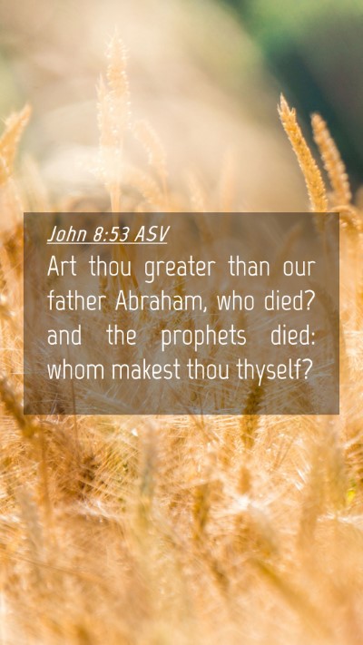 Picture 04 - John 8:53 ASV Mobile Phone Wallpaper - Art thou greater than our father Abraham, who - Mobile Bible Verse Wallpaper