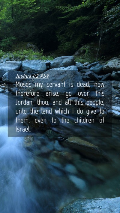 Picture 04 - Joshua 1:2 ASV Mobile Phone Wallpaper - Moses my servant is dead; now therefore arise, go - Mobile Bible Verse Wallpaper