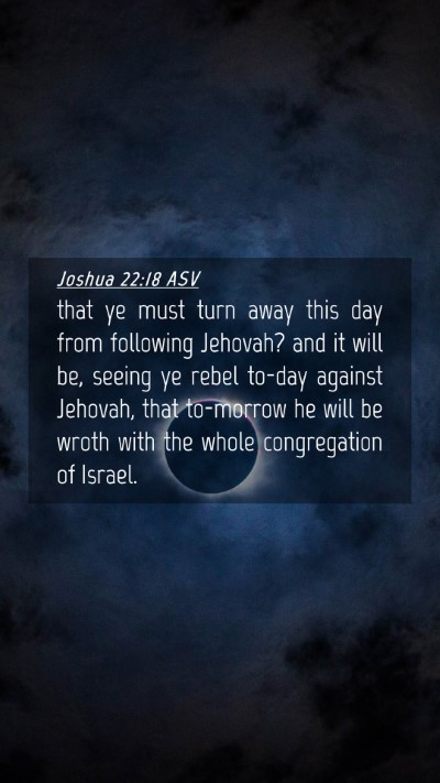 Picture 04 - Joshua 22:18 ASV Mobile Phone Wallpaper - that ye must turn away this day from following - Mobile Bible Verse Wallpaper