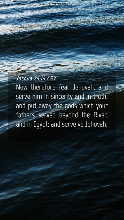 Picture 04 - Joshua 24:14 ASV Mobile Phone Wallpaper - Now therefore fear Jehovah, and serve him in - Mobile Bible Verse Wallpaper