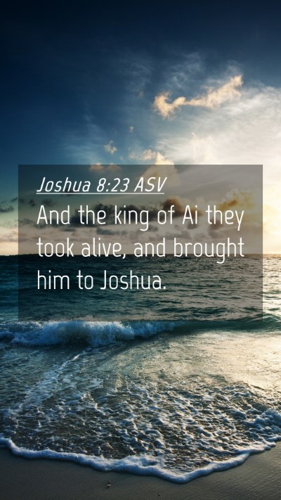 Picture 04 - Joshua 8:23 ASV Mobile Phone Wallpaper - And the king of Ai they took alive, and brought - Mobile Bible Verse Wallpaper
