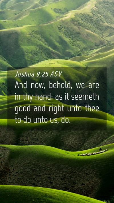 Picture 04 - Joshua 9:25 ASV Mobile Phone Wallpaper - And now, behold, we are in thy hand: as it - Mobile Bible Verse Wallpaper