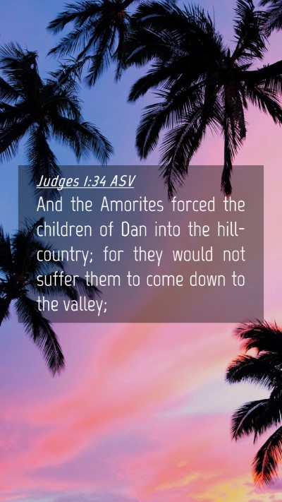 Picture 04 - Judges 1:34 ASV Mobile Phone Wallpaper - And the Amorites forced the children of Dan into - Mobile Bible Verse Wallpaper