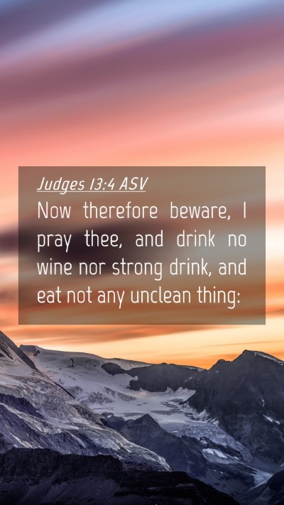Picture 04 - Judges 13:4 ASV Mobile Phone Wallpaper - Now therefore beware, I pray thee, and drink no - Mobile Bible Verse Wallpaper