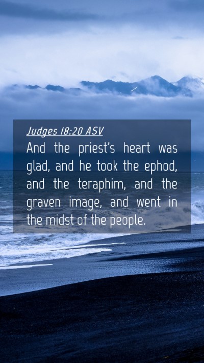 Picture 04 - Judges 18:20 ASV Mobile Phone Wallpaper - And the priest's heart was glad, and he took the - Mobile Bible Verse Wallpaper