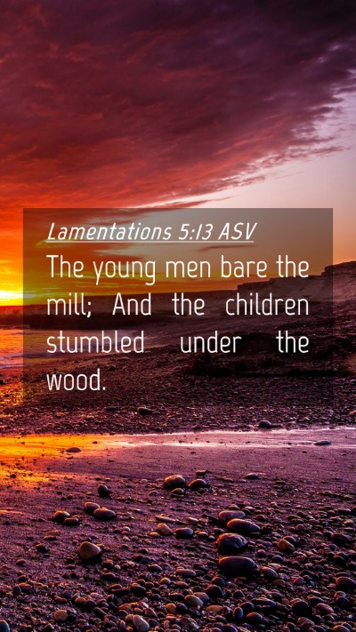 Picture 04 - Lamentations 5:13 ASV Mobile Phone Wallpaper - The young men bare the mill; And the children - Mobile Bible Verse Wallpaper