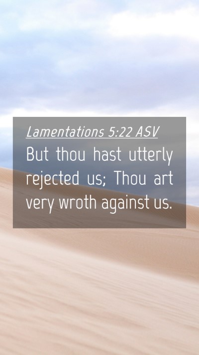 Picture 04 - Lamentations 5:22 ASV Mobile Phone Wallpaper - But thou hast utterly rejected us; Thou art very - Mobile Bible Verse Wallpaper