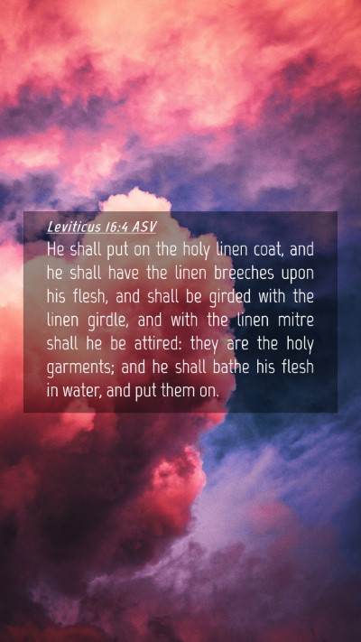 Picture 04 - Leviticus 16:4 ASV Mobile Phone Wallpaper - He shall put on the holy linen coat, and he shall - Mobile Bible Verse Wallpaper