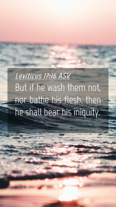 Picture 04 - Leviticus 17:16 ASV Mobile Phone Wallpaper - But if he wash them not, nor bathe his flesh, - Mobile Bible Verse Wallpaper