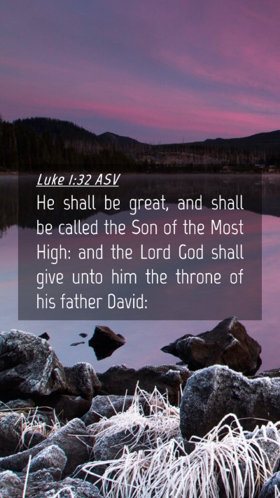 Picture 04 - Luke 1:32 ASV Mobile Phone Wallpaper - He shall be great, and shall be called the Son of - Mobile Bible Verse Wallpaper