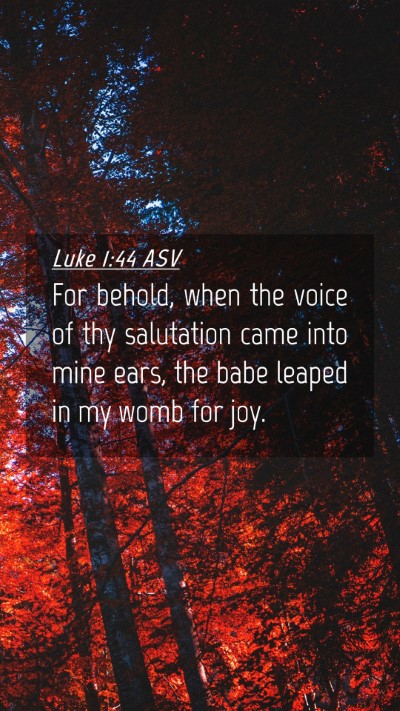 Picture 04 - Luke 1:44 ASV Mobile Phone Wallpaper - For behold, when the voice of thy salutation came - Mobile Bible Verse Wallpaper