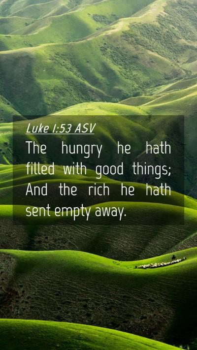 Picture 04 - Luke 1:53 ASV Mobile Phone Wallpaper - The hungry he hath filled with good things; And - Mobile Bible Verse Wallpaper