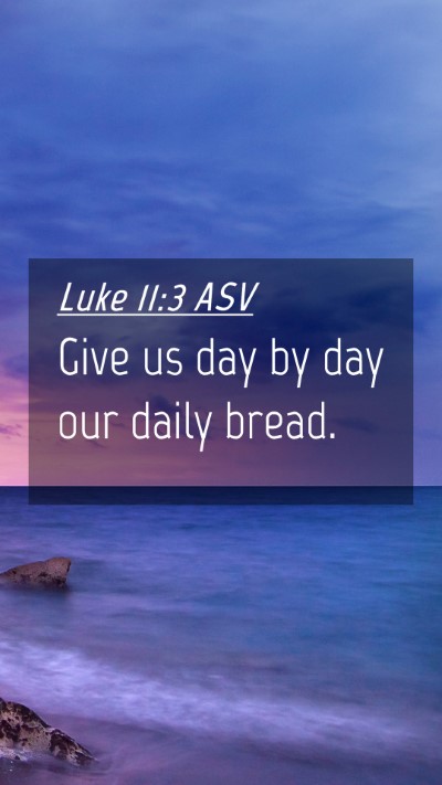 Picture 04 - Luke 11:3 ASV Mobile Phone Wallpaper - Give us day by day our daily - Mobile Bible Verse Wallpaper