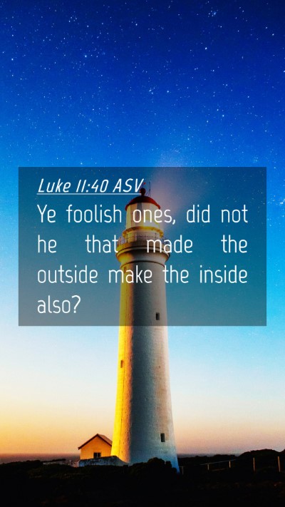 Picture 04 - Luke 11:40 ASV Mobile Phone Wallpaper - Ye foolish ones, did not he that made the outside - Mobile Bible Verse Wallpaper