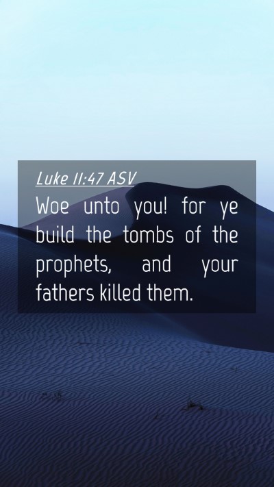 Picture 04 - Luke 11:47 ASV Mobile Phone Wallpaper - Woe unto you! for ye build the tombs of the - Mobile Bible Verse Wallpaper