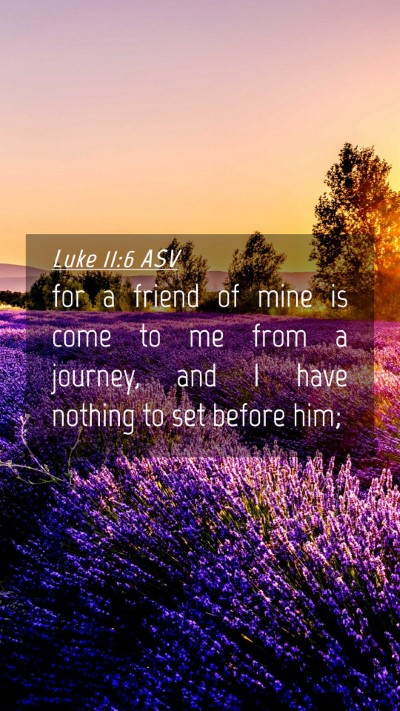 Picture 04 - Luke 11:6 ASV Mobile Phone Wallpaper - for a friend of mine is come to me from a - Mobile Bible Verse Wallpaper