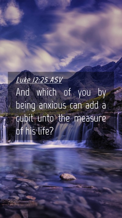 Picture 04 - Luke 12:25 ASV Mobile Phone Wallpaper - And which of you by being anxious can add a cubit - Mobile Bible Verse Wallpaper