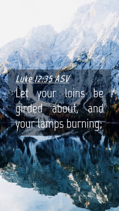 Picture 04 - Luke 12:35 ASV Mobile Phone Wallpaper - Let your loins be girded about, and your lamps - Mobile Bible Verse Wallpaper