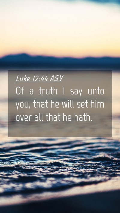 Picture 04 - Luke 12:44 ASV Mobile Phone Wallpaper - Of a truth I say unto you, that he will set him - Mobile Bible Verse Wallpaper