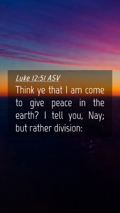 Picture 04 - Luke 12:51 ASV Mobile Phone Wallpaper - Think ye that I am come to give peace in the - Mobile Bible Verse Wallpaper