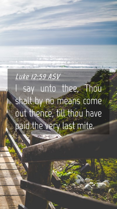 Picture 04 - Luke 12:59 ASV Mobile Phone Wallpaper - I say unto thee, Thou shalt by no means come out - Mobile Bible Verse Wallpaper