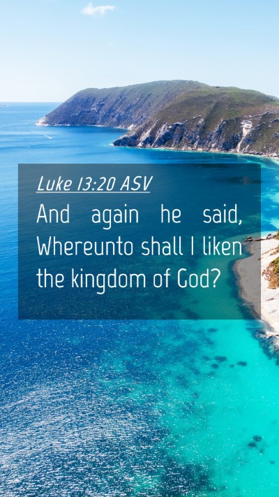 Picture 04 - Luke 13:20 ASV Mobile Phone Wallpaper - And again he said, Whereunto shall I liken the - Mobile Bible Verse Wallpaper